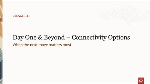 Day One and Beyond: Oracle Cloud Connectivity Options