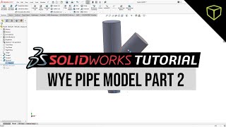 SOLIDWORKS - Wye Pipe Model Part 2