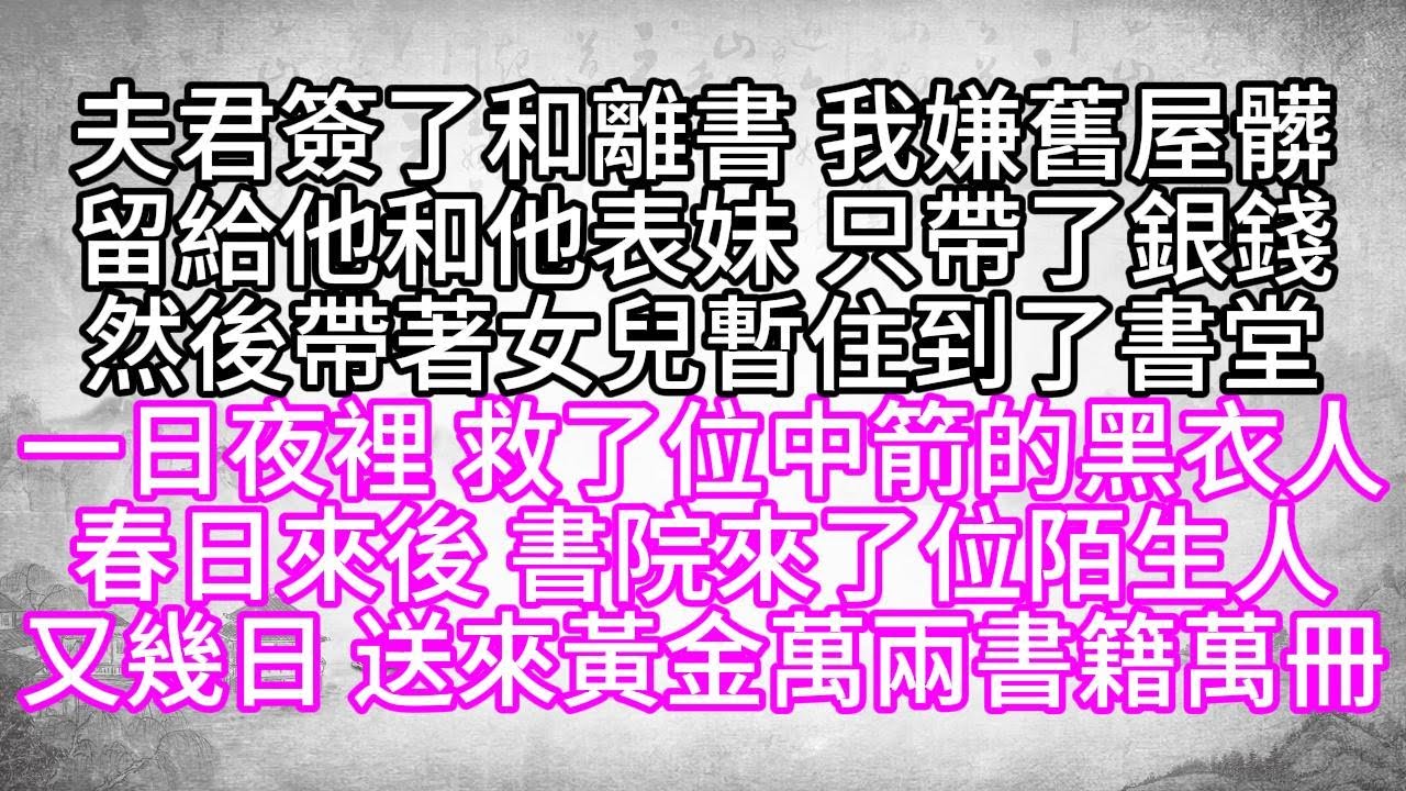 夫君簽了和離書，我嫌舊屋髒，留給他和他表妹，只帶了銀錢，然後帶著女兒，暫住到了書堂，一日夜裡，救了位中箭的黑衣人，春日來後，書院來了位陌生人，又幾日，送來黃金萬兩，書籍萬冊【幸福人生】#為人處世