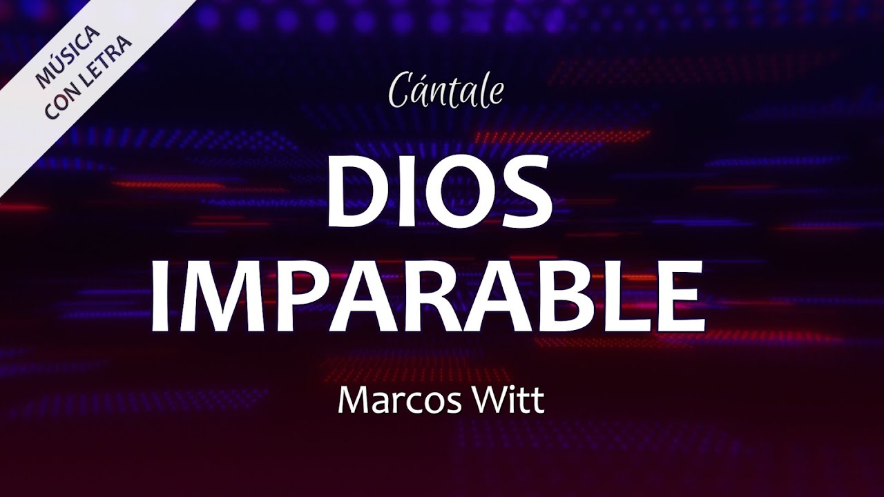 C0316 DIOS IMPARABLE - Marcos Witt (Letra)