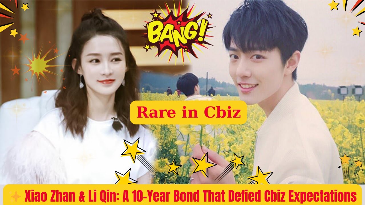 ✨ Xiao Zhan & Li Qin: A 10-Year Bond That Defied Cbiz Expectations