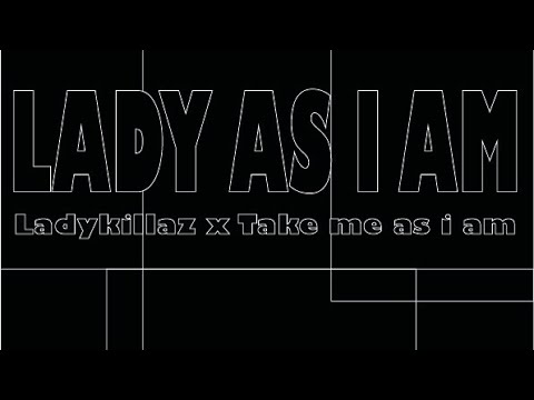 Lady As I Am - Lady Killaz X Take Me As I Am