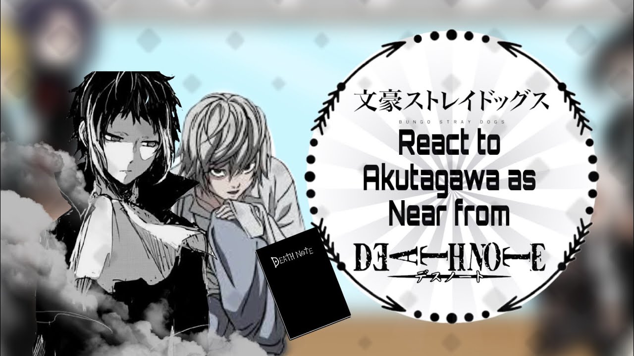 BSD react to Akutagawa as Near from Death note //slow down\\ made by _Sn4ke_ 