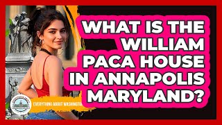 What Is The William Paca House In Annapolis Maryland? - Everything About Washington DC