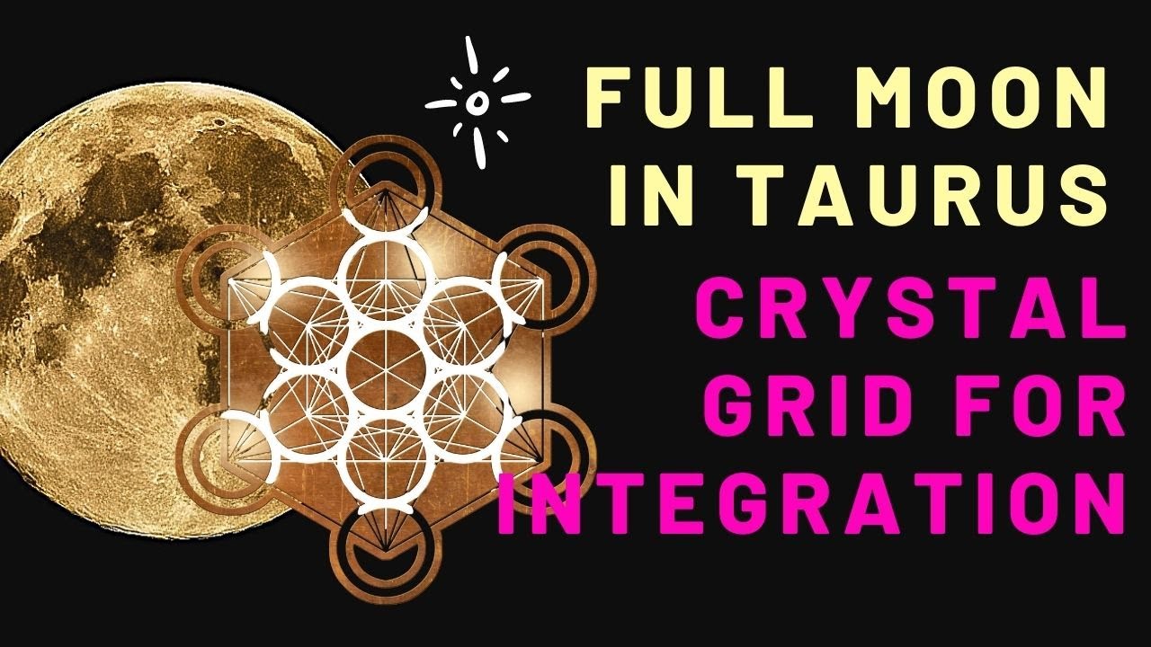 FULL MOON IN TAURUS Integrate the Ascension Energies Crystal Grid