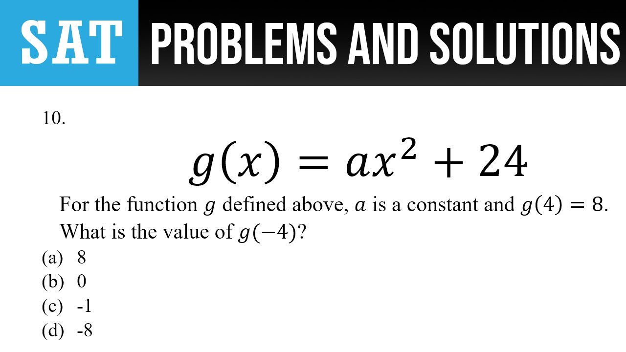 10. g(x)=ax^2+24 For the function g defined above, a is a constant and g(4)=8. What is the value
