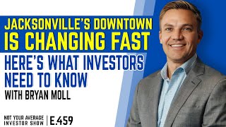 Jacksonville’s Downtown Is Changing Fast—Here’s What Investors Need to Know with Bryan Moll
