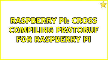 Raspberry Pi: Cross Compiling Protobuf for Raspberry Pi