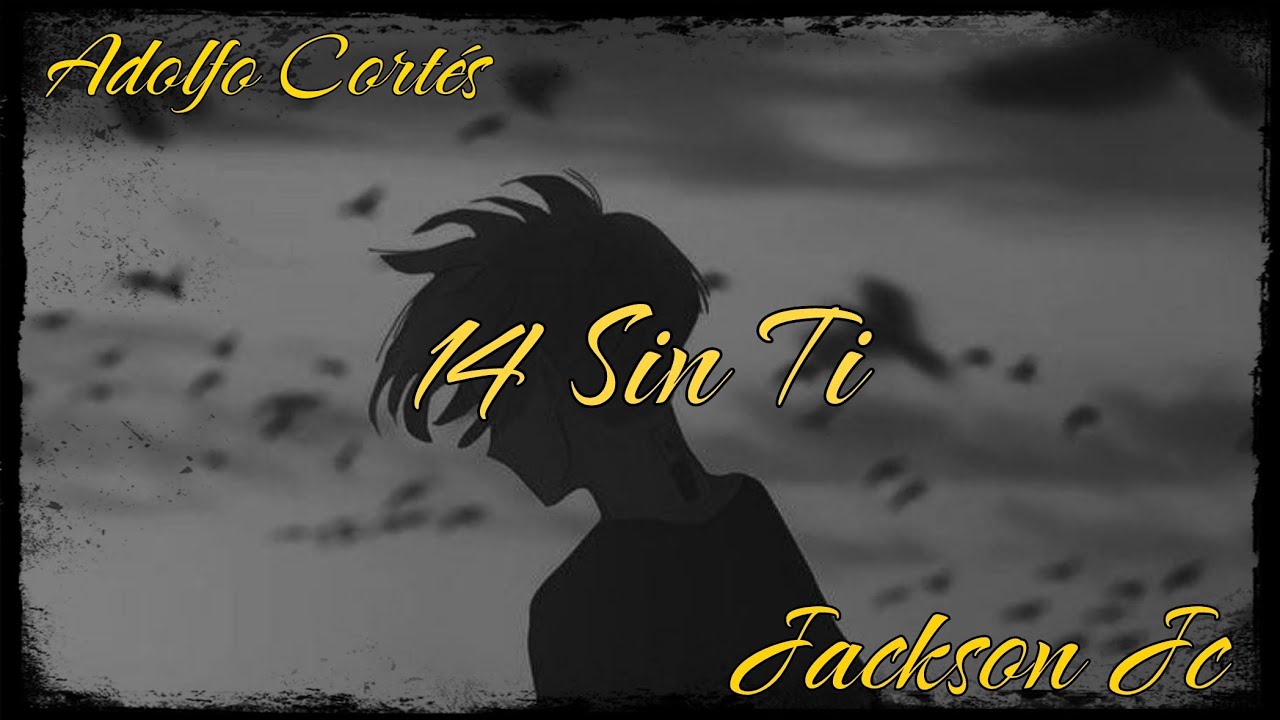 14 sin ti ~ Adolfo Cortés X Jackson JC