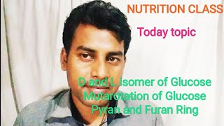 D and L isomer of Glucose, Mutarotation, Pyran and Furan ring.