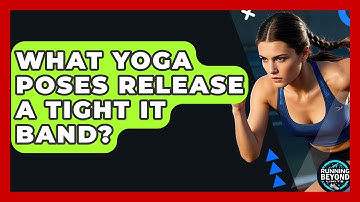 What Yoga Poses Release A Tight IT Band? - Running Beyond Limits