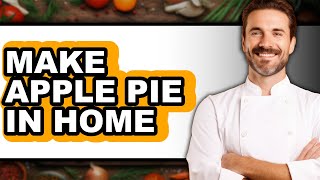 How To Make Apple Pie In Home Full Guide