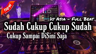 DJ SUDAH CUKUP SUDAH FULL BEAT TERBARU 2022 ~ DJ ASIA REMIX