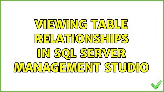Viewing table relationships in SQL Server Management Studio (4 Solutions!!)