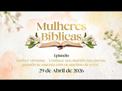 29/04/2026 - [Mulheres Bíblicas] - ICM - Mulher virtuosa - "conhece seu marido nas portas."
