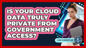 Is Your Cloud Data Truly Private From Government Access? - AI and Technology Law