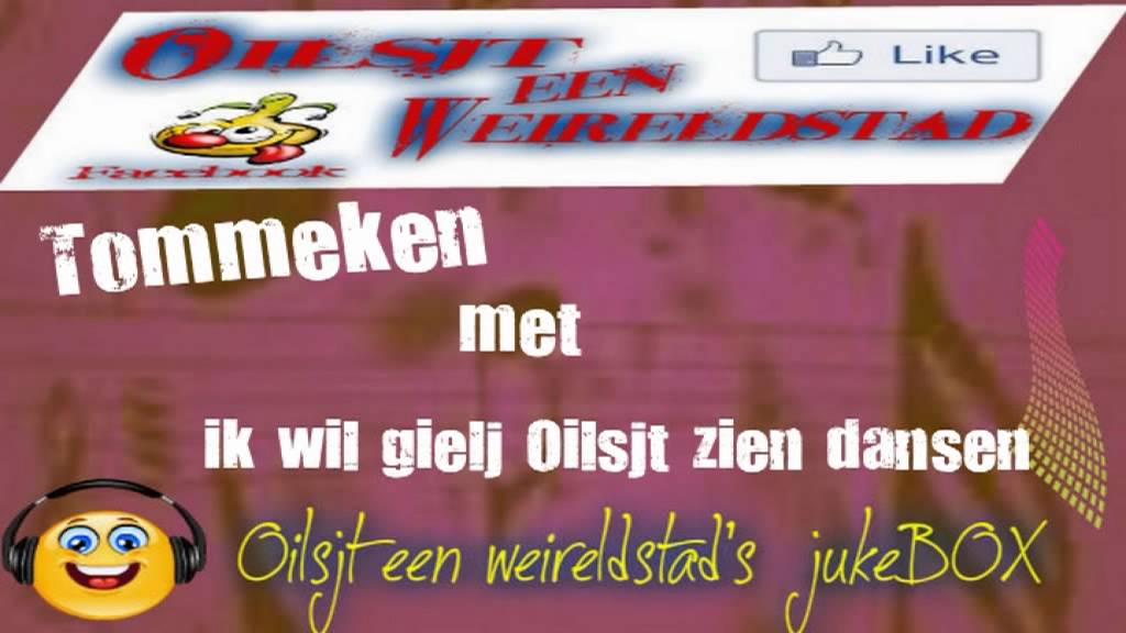 Tommeken met ik wil gielj Oilsjt zien dansen......in Oilsjt een weireldstad's jukeBOX.