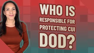 Who is responsible for protecting Cui DoD?