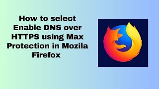 How to select Enable DNS over HTTPS using Max Protection in Mozila Firefox