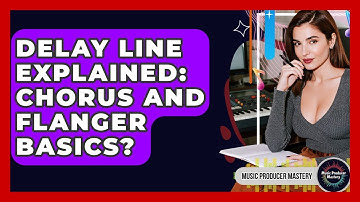 Delay Line Explained: Chorus And Flanger Basics? - Music Producer Mastery