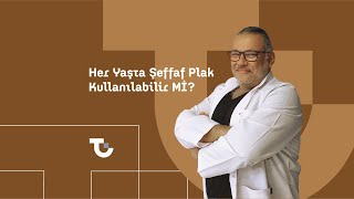 Her Yaşta Şeffaf Plak Kullanılabilir Mi ? Dr.Tunç Altıok