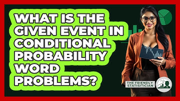 What Is The Given Event In Conditional Probability Word Problems? - The Friendly Statistician