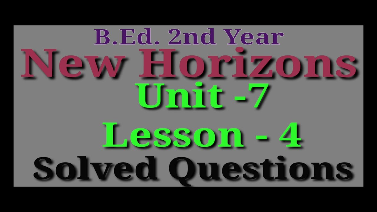 B.Ed. 2nd Year/Readings for the New Horizons/Unit-7 Solved Questions ...