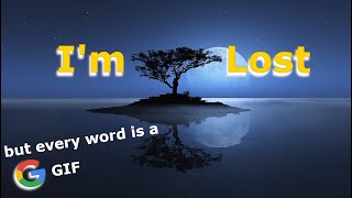 Im Lost but every word is a Google GIF