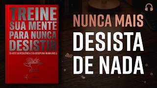 A Arte da Resiliência: Treine Sua Mente Para Nunca Desistir | Audiolivro Completo