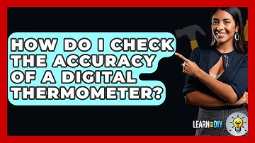 How Do I Check The Accuracy Of A Digital Thermometer? - LearnToDIY360.com