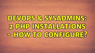 Celebrity DevOps & SysAdmins: 2 PHP Installations - how to configure? Profile
