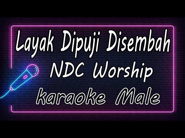 Layak Dipuji Disembah – NDC Worship - Male ( KARAOKE HQ Audio ) class=