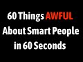 60 Things Awful About Smart People in 60 Seconds