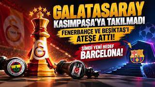 GALATASARAY KASIMPAŞA'YA TAKILMADI FENERBAHÇE VE BEŞİKTAŞ'I ATEŞE ATTI | ŞİMDİ YENİ HEDEF BARCELONA!