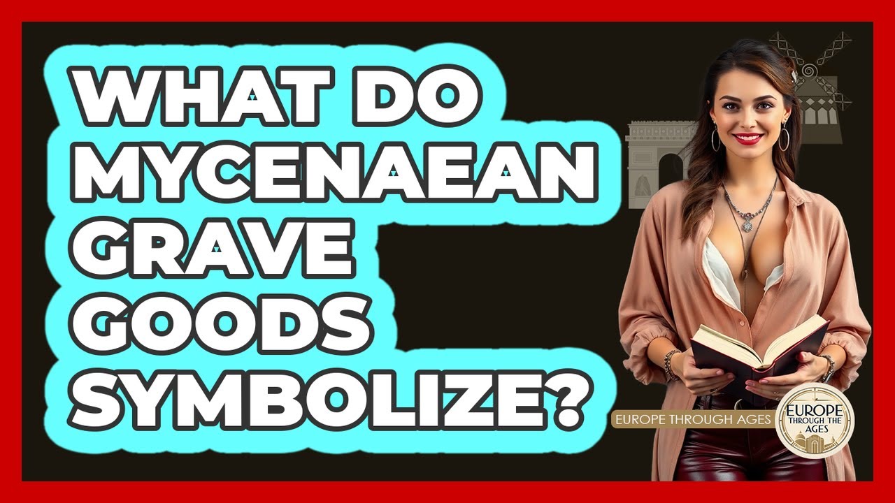 What Do Mycenaean Grave Goods Symbolize? - Europe Through the Ages
