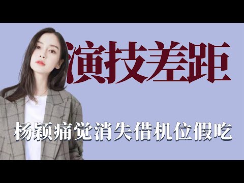 明星演技差距有多大！杨颖痛觉消失，借机位假吃