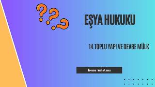 14. Eşya Hukuku, Toplu Yapı Ve Devre Mülk Konu Anlatımı
