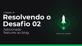 Ignite Chapter III - Resolvendo o Desafio Adicionado features ao blog