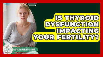 Is Thyroid Dysfunction Impacting Your Fertility? - Fertility Support Channel