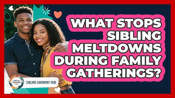 What Stops Sibling Meltdowns During Family Gatherings? - Sibling Harmony Hub
