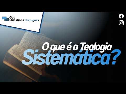 O que é a Teologia Sistemática?