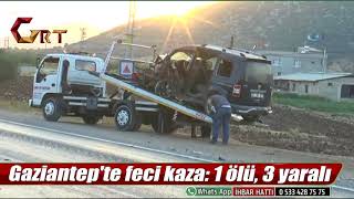Gaziantep'te feci kaza 1 ölü 3 yaralı