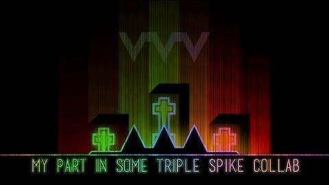 My part in some triple spike collab with a bunch of messy creators [Geometry Dash]