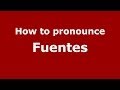 How to pronounce Fuentes (Spain/Spanish) - PronounceNames.com
