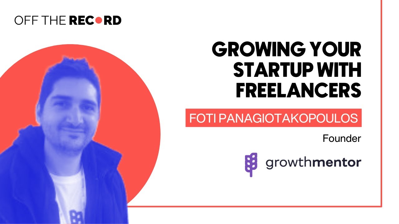 Growing your startup with freelancers (ft. Growth Mentor CEO, Foti Panagiotakopoulos)