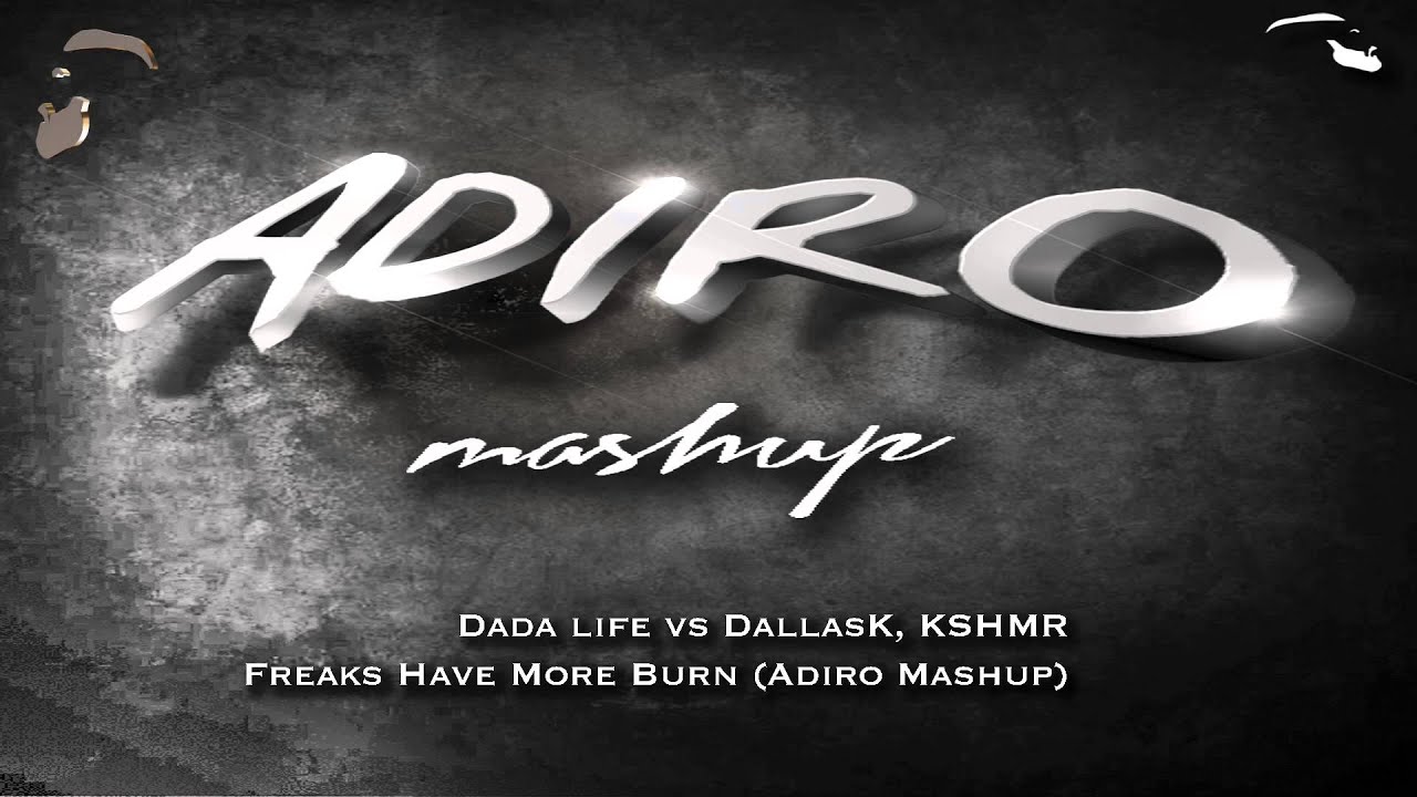 Dada life vs DallasK, KSHMR- Freaks Have More Burn (Adiro Mashup)
