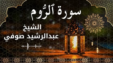 30 Surat Ar Rum Al Sheikh Abdul Rachid Soufi الشيخ عبدالرشيد صوفي سورة الروم كاملة