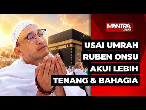PULANG UMRAH, RUBEN ONSU RASAKAN KETENANGAN & KEBAHAGIAAN