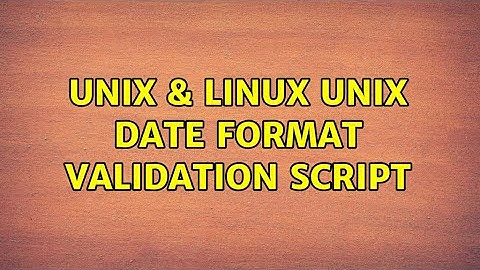 Unix & Linux: Unix date format validation script