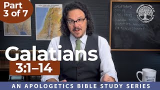 Galatians (Part 3) - Gal. 3:1-14 - An Apologetics Bible Study